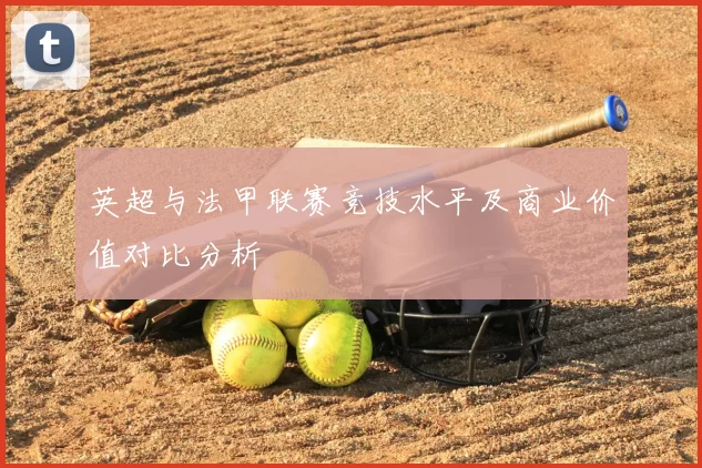 英超与法甲联赛竞技水平及商业价值对比分析