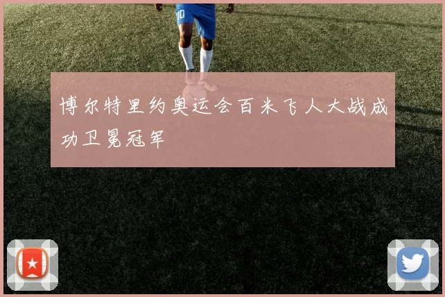 博尔特里约奥运会百米飞人大战成功卫冕冠军